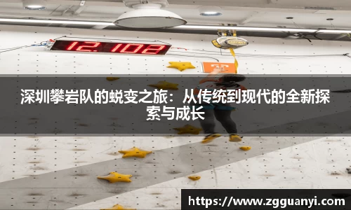 深圳攀岩队的蜕变之旅：从传统到现代的全新探索与成长