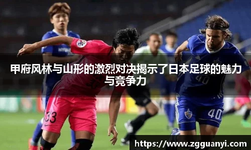甲府风林与山形的激烈对决揭示了日本足球的魅力与竞争力